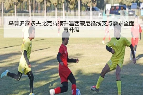 马竞追逐多夫比克持续升温西蒙尼锋线支点需求全面再升级